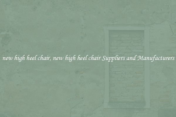 new high heel chair, new high heel chair Suppliers and Manufacturers