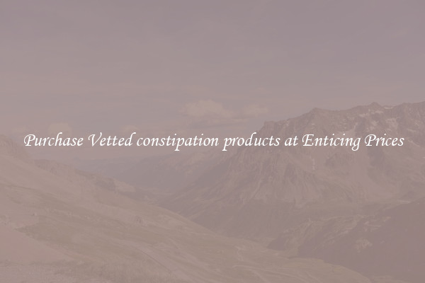 Purchase Vetted constipation products at Enticing Prices