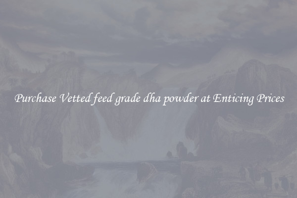 Purchase Vetted feed grade dha powder at Enticing Prices
