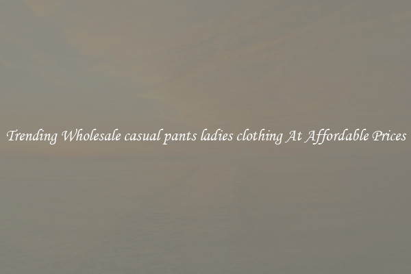 Trending Wholesale casual pants ladies clothing At Affordable Prices
