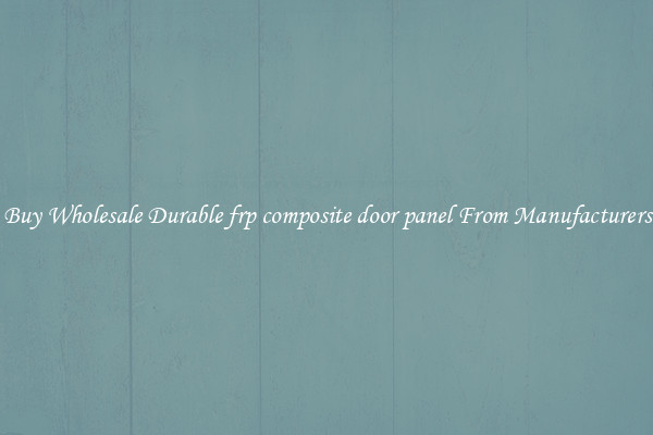 Buy Wholesale Durable frp composite door panel From Manufacturers