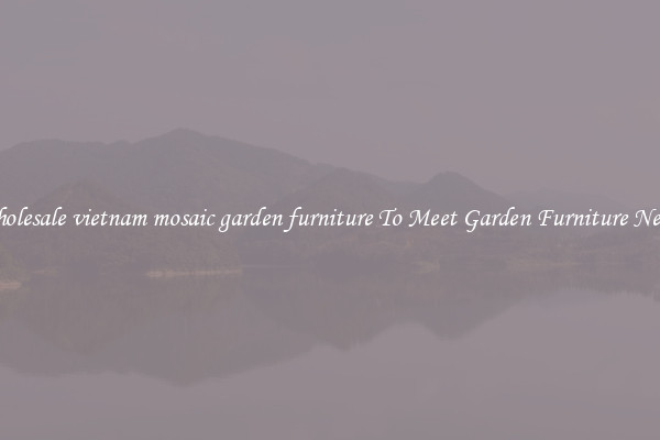 Wholesale vietnam mosaic garden furniture To Meet Garden Furniture Needs
