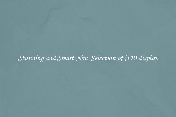 Stunning and Smart New Selection of j110 display
