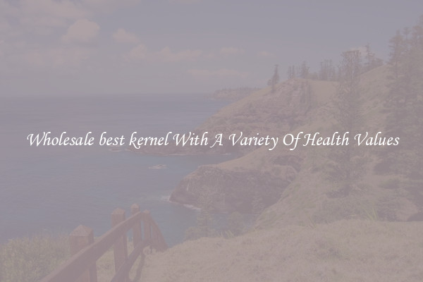 Wholesale best kernel With A Variety Of Health Values