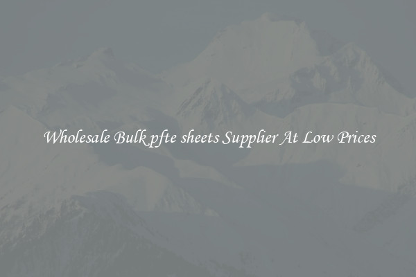 Wholesale Bulk pfte sheets Supplier At Low Prices