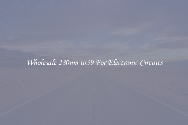 Wholesale 280nm to39 For Electronic Circuits