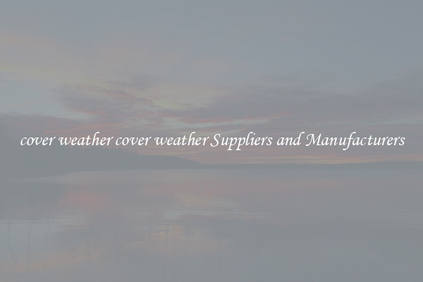 cover weather cover weather Suppliers and Manufacturers