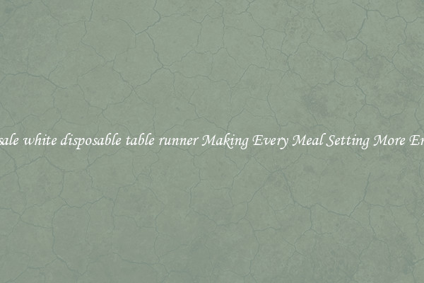 Wholesale white disposable table runner Making Every Meal Setting More Enjoyable