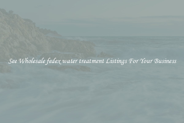 See Wholesale fedex water treatment Listings For Your Business