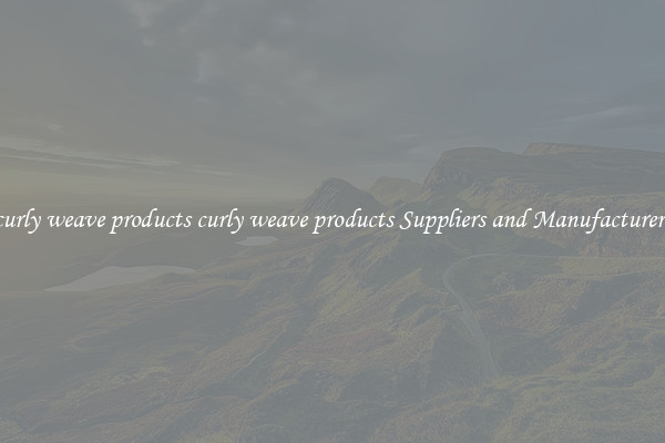 curly weave products curly weave products Suppliers and Manufacturers