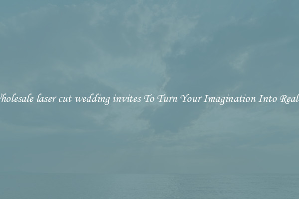 Wholesale laser cut wedding invites To Turn Your Imagination Into Reality