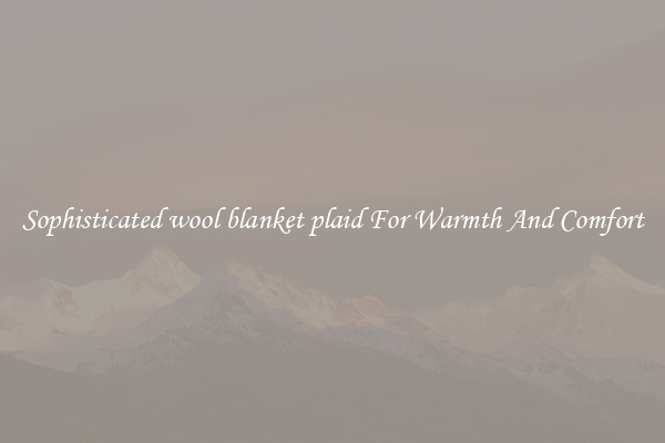 Sophisticated wool blanket plaid For Warmth And Comfort