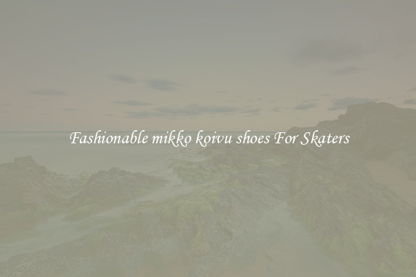 Fashionable mikko koivu shoes For Skaters