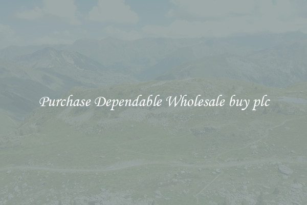 Purchase Dependable Wholesale buy plc