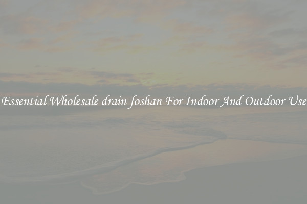 Essential Wholesale drain foshan For Indoor And Outdoor Use