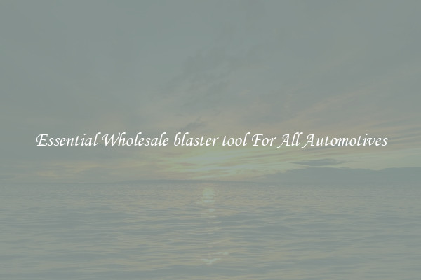 Essential Wholesale blaster tool For All Automotives