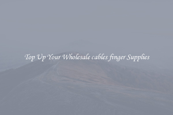 Top Up Your Wholesale cables finger Supplies