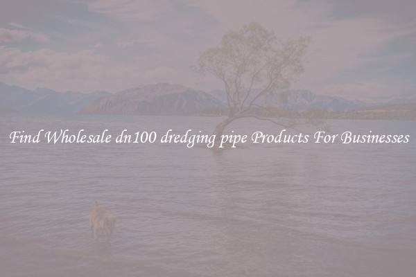 Find Wholesale dn100 dredging pipe Products For Businesses