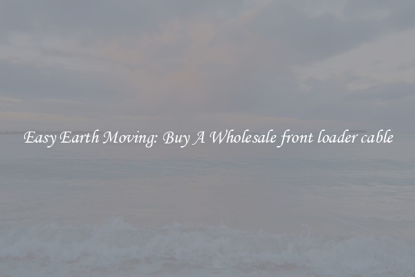Easy Earth Moving: Buy A Wholesale front loader cable