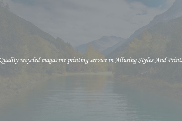 Quality recycled magazine printing service in Alluring Styles And Prints