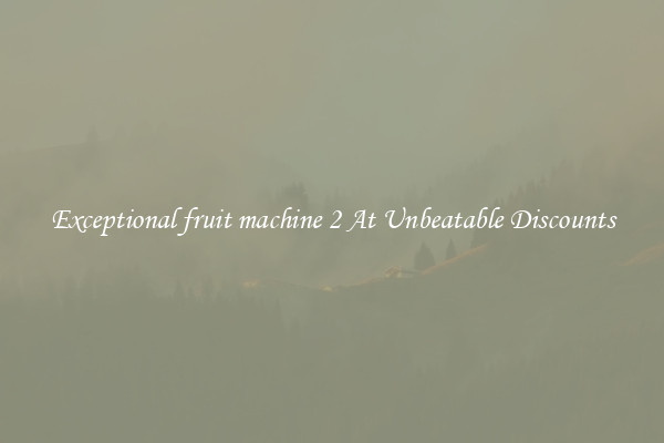 Exceptional fruit machine 2 At Unbeatable Discounts