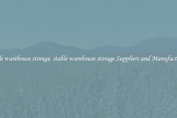 stable warehouse storage, stable warehouse storage Suppliers and Manufacturers