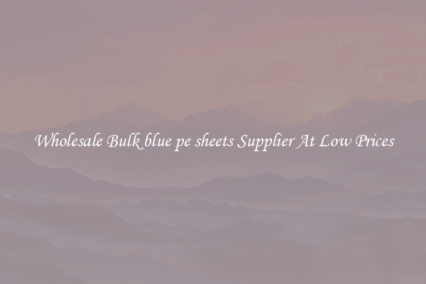 Wholesale Bulk blue pe sheets Supplier At Low Prices