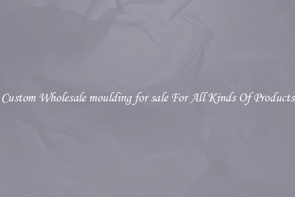 Custom Wholesale moulding for sale For All Kinds Of Products