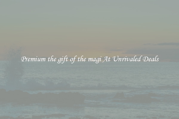 Premium the gift of the magi At Unrivaled Deals