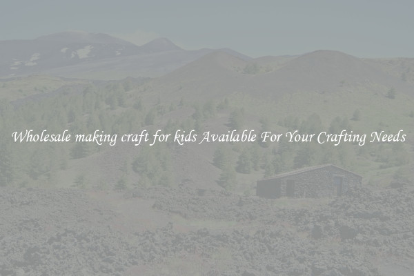 Wholesale making craft for kids Available For Your Crafting Needs