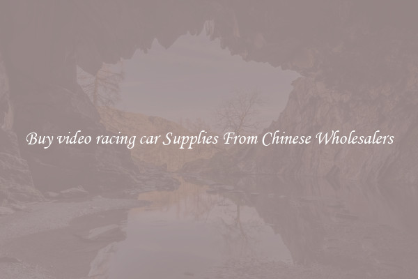 Buy video racing car Supplies From Chinese Wholesalers