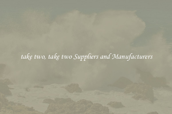 take two, take two Suppliers and Manufacturers