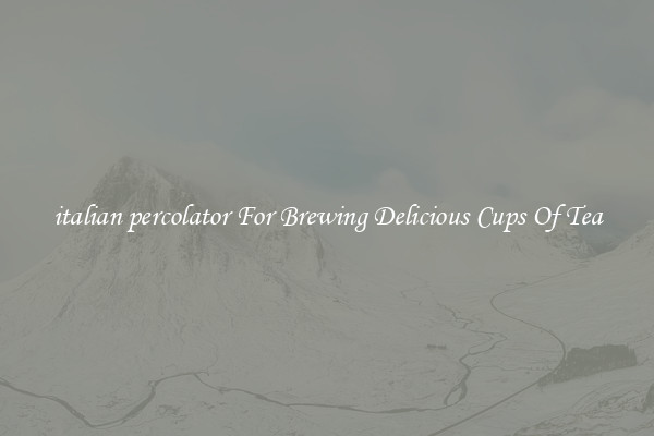 italian percolator For Brewing Delicious Cups Of Tea
