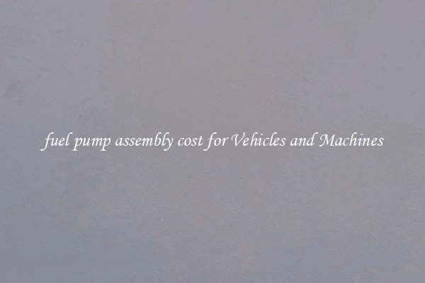 fuel pump assembly cost for Vehicles and Machines