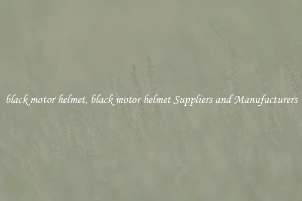 black motor helmet, black motor helmet Suppliers and Manufacturers