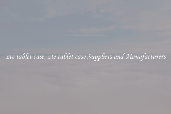 zte tablet case, zte tablet case Suppliers and Manufacturers