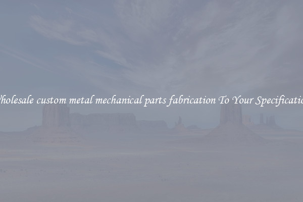 Wholesale custom metal mechanical parts fabrication To Your Specifications