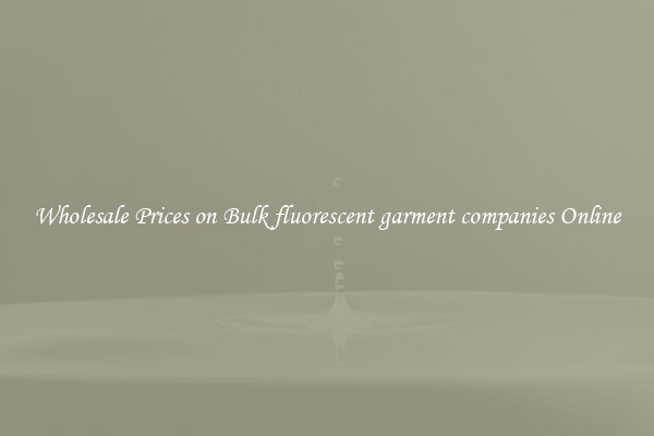 Wholesale Prices on Bulk fluorescent garment companies Online