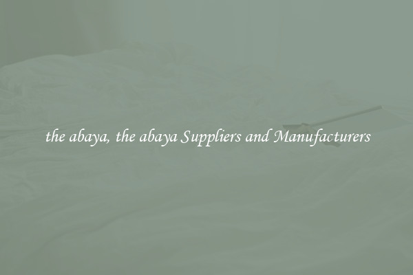 the abaya, the abaya Suppliers and Manufacturers