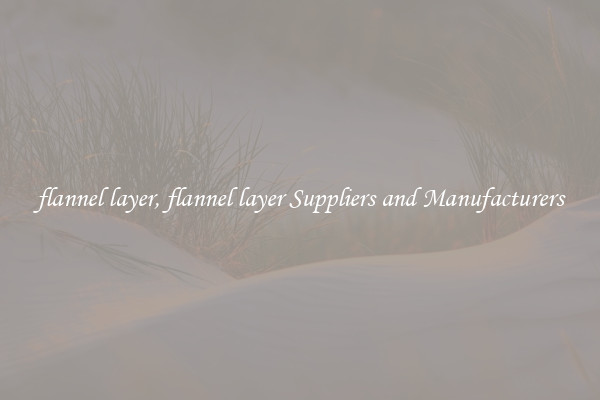 flannel layer, flannel layer Suppliers and Manufacturers