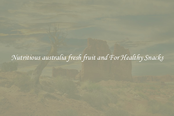 Nutritious australia fresh fruit and For Healthy Snacks