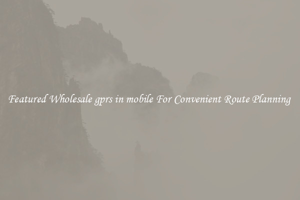 Featured Wholesale gprs in mobile For Convenient Route Planning 