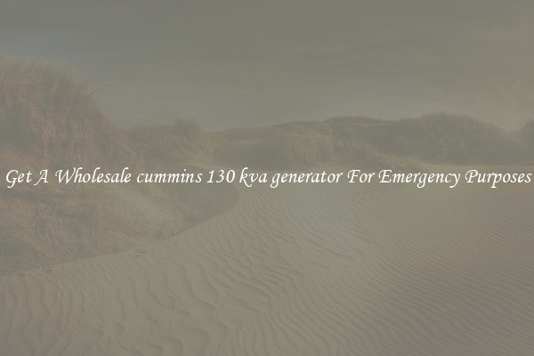 Get A Wholesale cummins 130 kva generator For Emergency Purposes