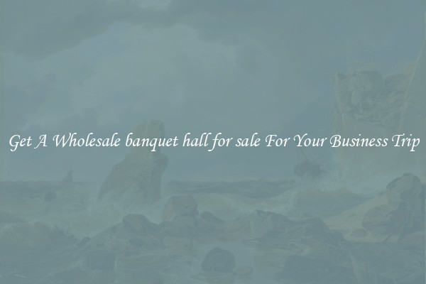 Get A Wholesale banquet hall for sale For Your Business Trip