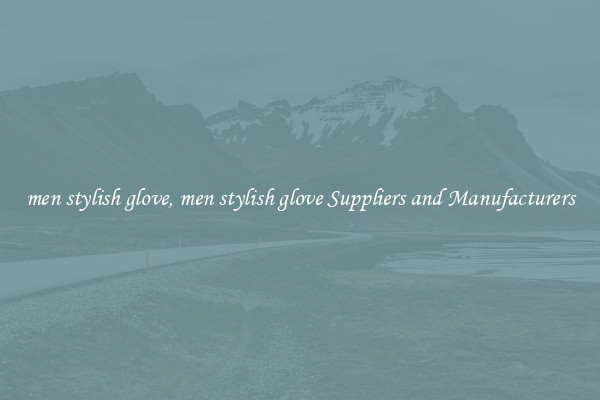 men stylish glove, men stylish glove Suppliers and Manufacturers