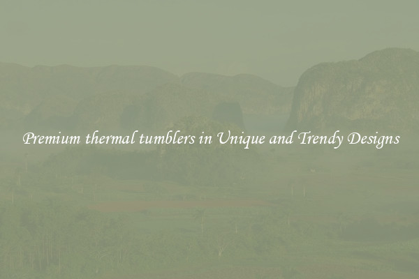 Premium thermal tumblers in Unique and Trendy Designs
