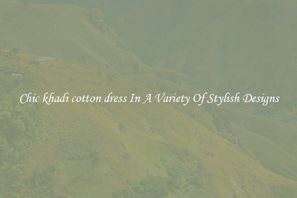 Chic khadi cotton dress In A Variety Of Stylish Designs