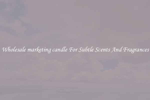 Wholesale marketing candle For Subtle Scents And Fragrances