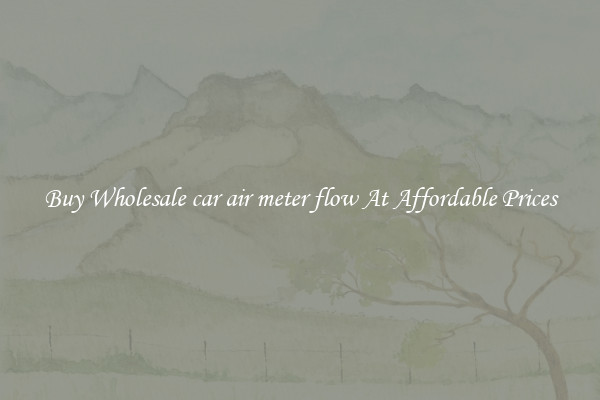 Buy Wholesale car air meter flow At Affordable Prices