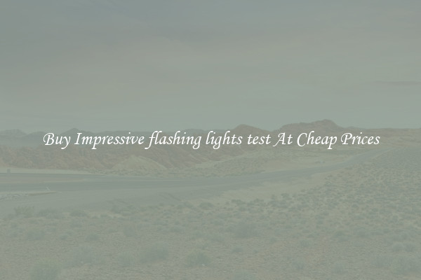 Buy Impressive flashing lights test At Cheap Prices
